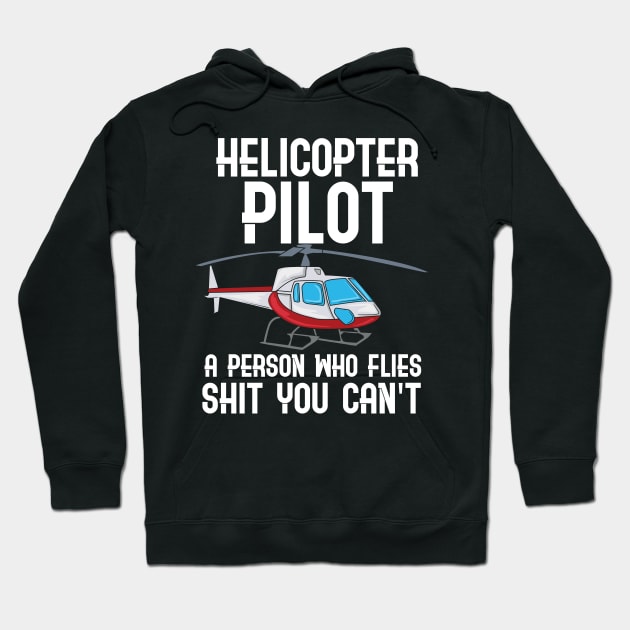 Helicopter Pilot - A person who flies shit you can't fly Hoodie by Shirtbubble